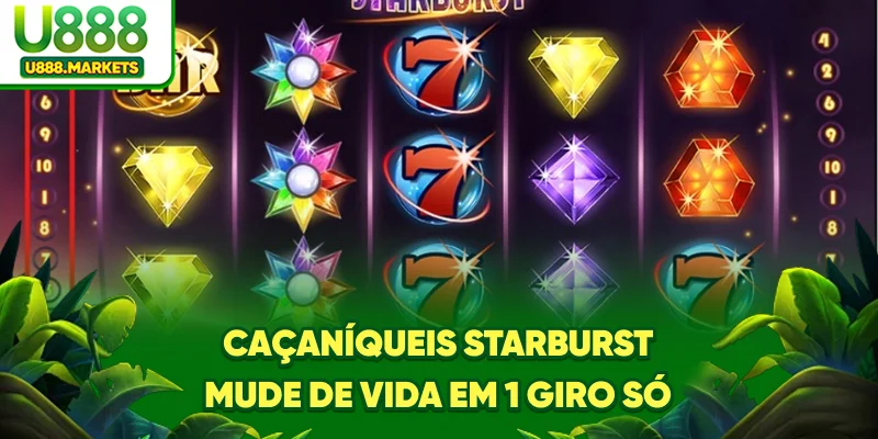 caaniqueis-starburst-mude-de-vida-em-1-giro-so