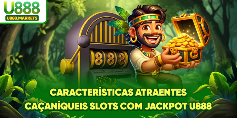 caracteristicas-atraentes-caaniqueis-slots-com-jackpot-u888