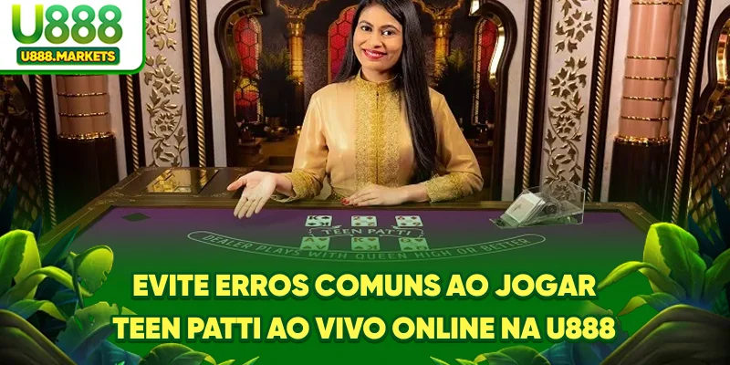 evite-erros-comuns-ao-jogar-teen-patti-ao-vivo-online-na-u888